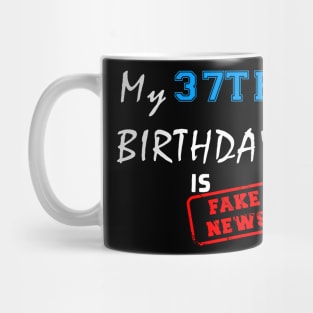 My 37th birthday is fake news Mug